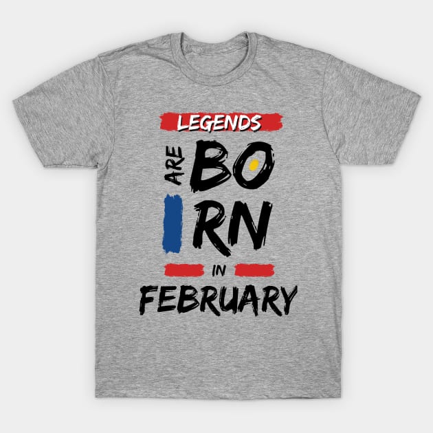 Legends are Born in February (BLACK Font) T-Shirt T-Shirt by Xtian Dela ✅